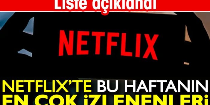 Netflix'te bu haftanın en çok izlenenleri. Liste açıklandı