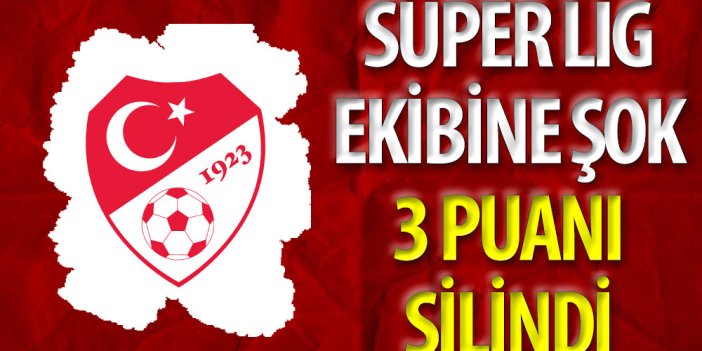 Süper Lig ekibine şok: 3 puanı silindi