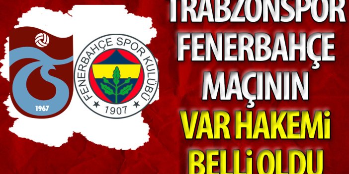 Trabzonspor Fenerbahçe maçının VAR hakemi belli oldu