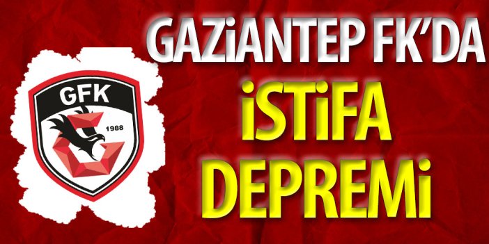 Gaziantep FK'da istifa depremi