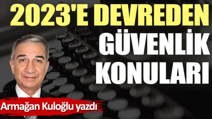 2023'e devreden güvenlik konuları