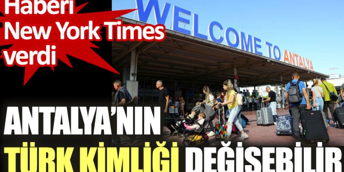 New York Times: Antalya’nın Türk kimliği değişebilir