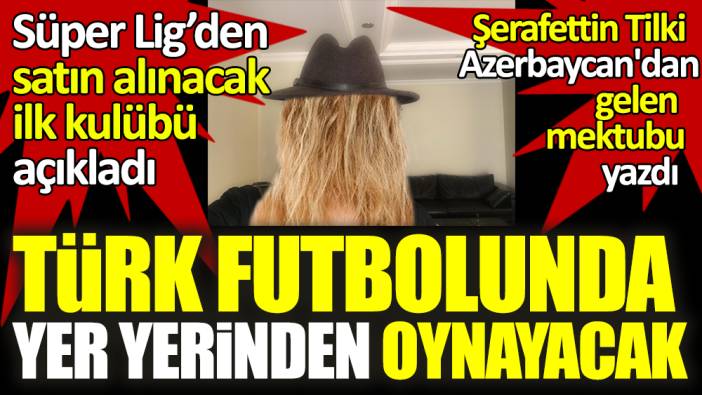 Süper Lig'den satın alınacak ilk takımı açıkladı. Şerafettin Tilki Azerbaycan'dan gelen mektubu ayrıntılarıyla yazdı