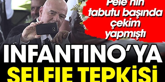 Infantino Pele'nin tabutuyla selfie çektirdi: Tepki yağıyor