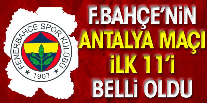 Fenerbahçe'nin Antalyaspor maçı ilk 11'i belli oldu