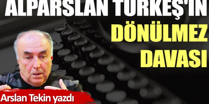 Alparslan Türkeş'in dönülmez davası