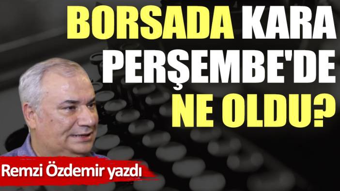 Borsada Kara Perşembe'de ne oldu?