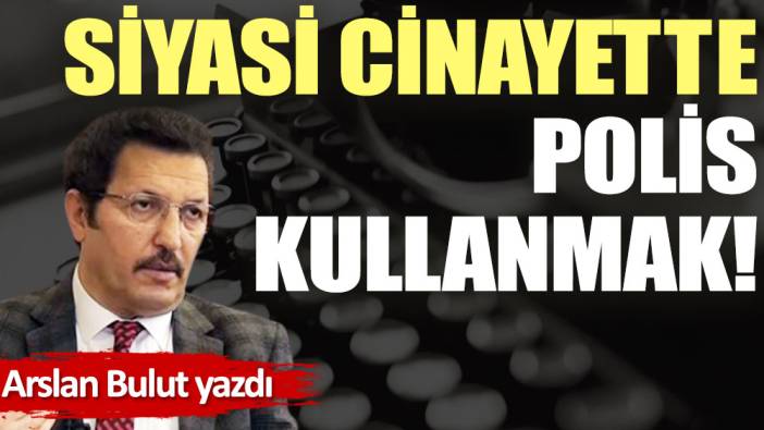 Siyasi cinayette polis kullanmak!