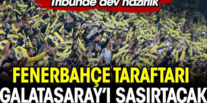 Fenerbahçe taraftarından Galatasaray'ı şaşırtacak hazırlık