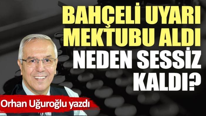 Bahçeli uyarı mektubu aldı neden sessiz kaldı?