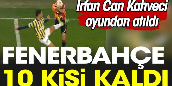 Fenerbahçe derbide 10 kişi kaldı. İrfan Can Kahveci atıldı