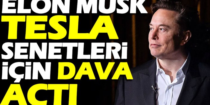 Elon Musk Tesla senetleri için dava açtı