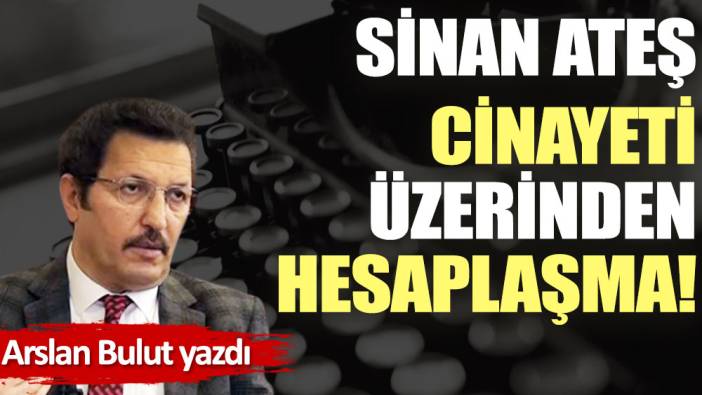 Sinan Ateş cinayeti üzerinden hesaplaşma!