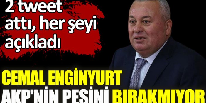 Cemal Enginyurt AKP'nin peşini bırakmıyor. 2 tweet attı her şeyi açıkladı