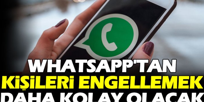 WhatsApp'tan kişileri engellemek daha kolay olacak