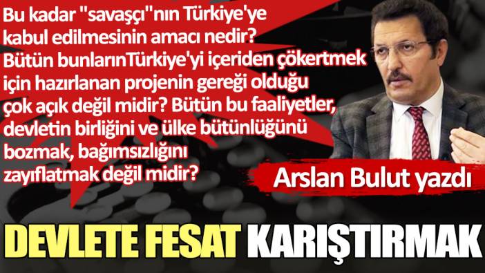 Devlete fesat karıştırmak!