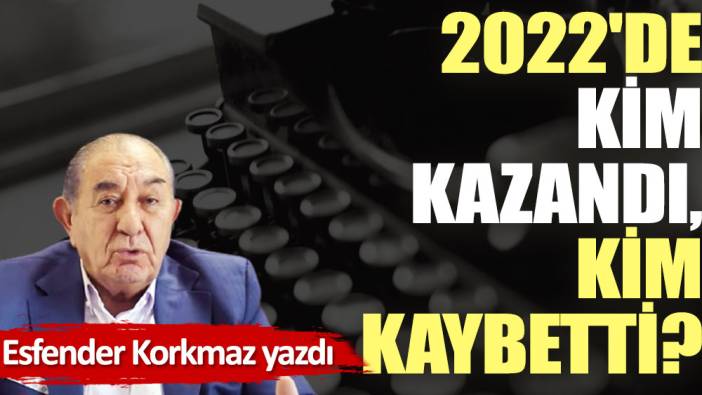 2022'de kim kazandı, kim kaybetti?