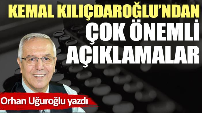 Kemal Kılıçdaroğlu'ndan çok önemli açıklamalar