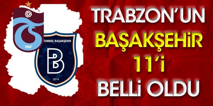 Trabzonspor'un Başakşehir ile oynayacağı maçın ilk 11'i belli oldu.