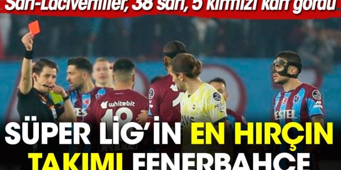 Süper Lig'in en hırçın takımı belli oldu