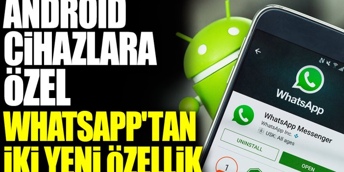 Android cihazlara özel WhatsApp'tan iki yeni özellik