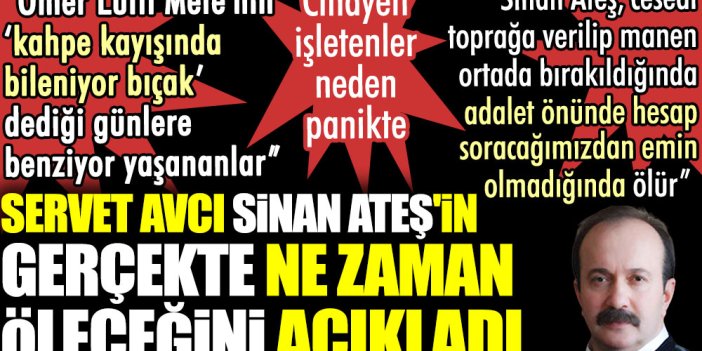 Servet Avcı Sinan Ateş'in gerçekte ne zaman öleceğini açıkladı