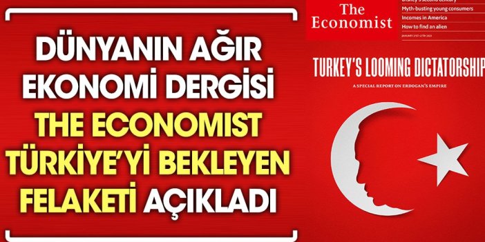 Dünyanın ağır ekonomi dergisi The Economist Türkiye’yi bekleyen felaketi açıkladı