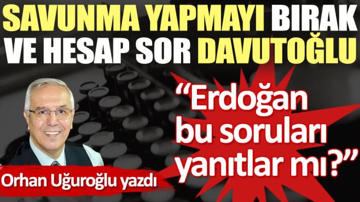 Savunma yapmayı bırak ve hesap sor Davutoğlu