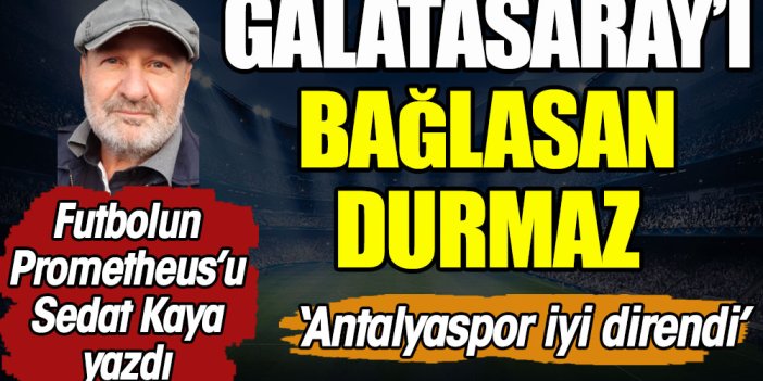 Galatasaray'ı bağlasan durmaz