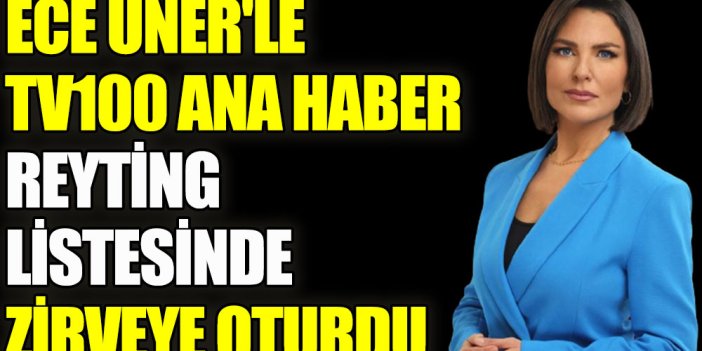 Ece Üner'le TV100 Ana Haber reyting listesinde zirveye oturdu