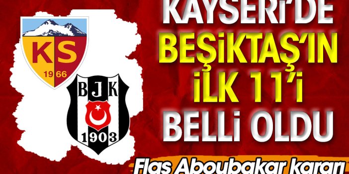 Kayseri'de Beşiktaş'ın ilk 11'i belli oldu. Flaş Aboubakar kararı