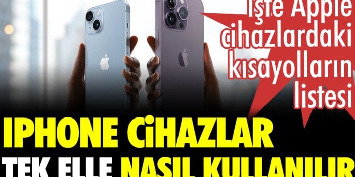 iPhone cihazlar tek elle nasıl kullanılır? Apple cihazlarda kısayollar listesi