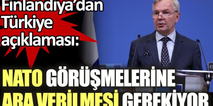 Finlandiya’dan Türkiye açıklaması: NATO görüşmelerine ara verilmesi gerekiyor