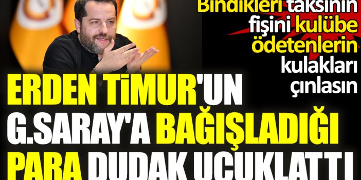 Erden Timur'un Galatasaray'a bağışladığı para dudak uçuklattı