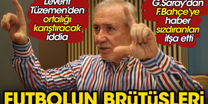 Ünlü spor yazarı Levent Tüzemen futbolun Brütüslerini açıkladı. Galatasaray'dan Fenerbahçe'ye haber sızdıranları ifşa etti