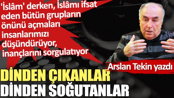 Dinden çıkanlar dinden soğutanlar