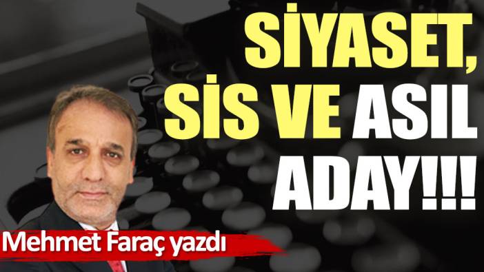 Siyaset, sis ve asıl aday!!!