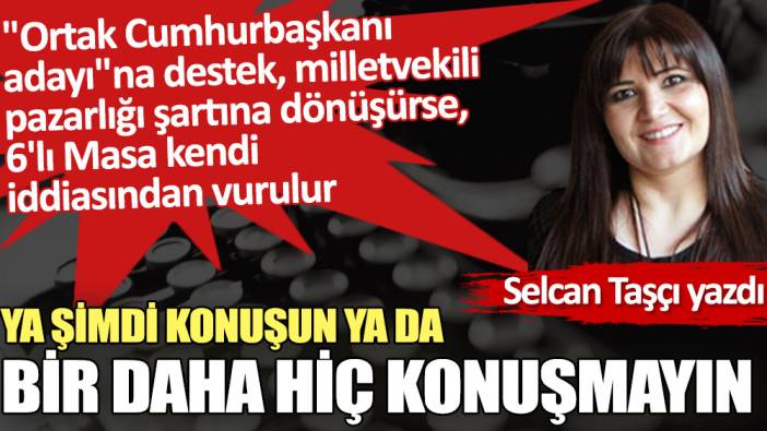 Ya şimdi konuşun ya da bir daha hiç konuşmayın