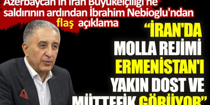 Azerbaycan'ın İran Büyükelçiliği'ne saldırının ardından İbrahim Nebioglu'ndan flaş açıklama