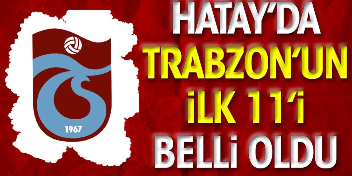 Hatay'da Trabzonspor'un ilk 11'i belli oldu