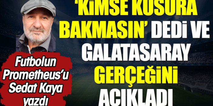 'Kimse kusura bakmasın' Galatasaray gerçeği