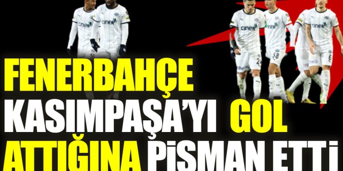 Fenerbahçe Kasımpaşa'yı gol attığına pişman etti