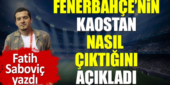 Fenerbahçe'nin kaostan nasıl çıktığını açıkladı