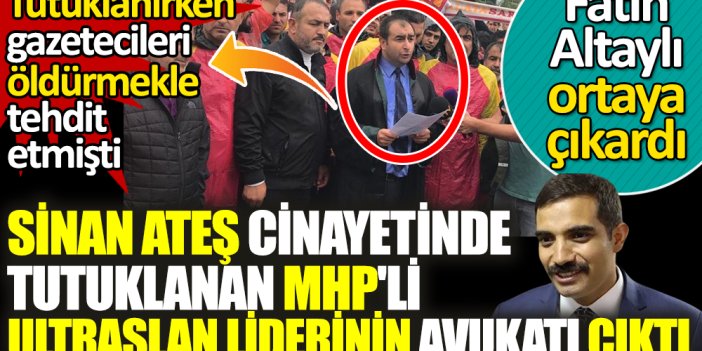 Sinan Ateş cinayetinde tutuklanan MHP'li avukat UltraAslan liderinin avukatı çıktı. Fatih Altaylı açıkladı