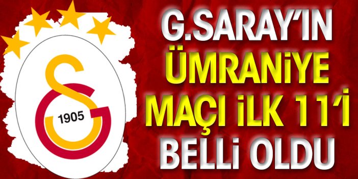Galatasaray'ın Ümraniyespor maçı 11'i belli oldu