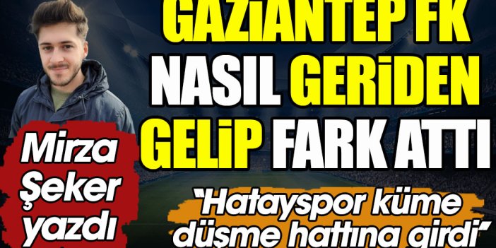 Gaziantep FK Hatay karşısında nasıl geriden gelip fark attı
