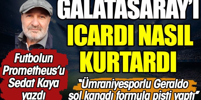 Galatasaray'ı Icardi nasıl kurtardı