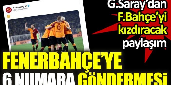 Fenerbahçe maçı bitti: Galatasaray 6 numarayla mesaj yolladı