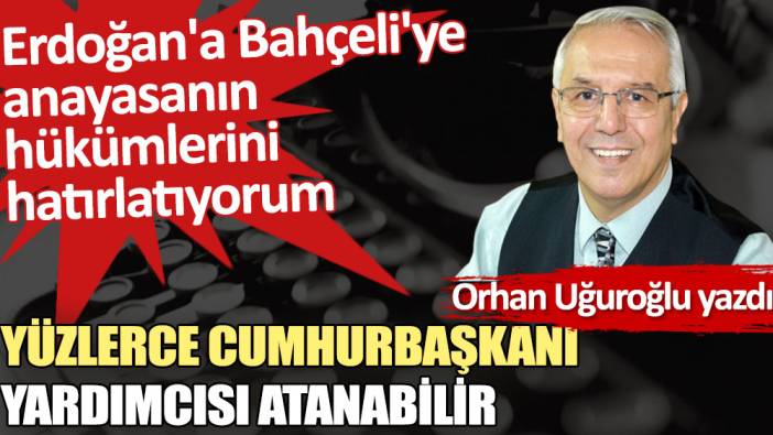 Yüzlerce Cumhurbaşkanı Yardımcısı atanabilir