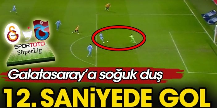 Galatasaray Trabzonspor derbisinde 12. saniyede gol oldu